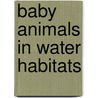 Baby Animals in Water Habitats door Bobbie Kalman