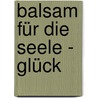 Balsam für die Seele - Glück by Norbert Lechleitner