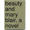 Beauty And Mary Blair, A Novel door Ethel May Kelley