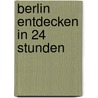 Berlin entdecken in 24 Stunden by Clemens Beeck