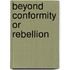 Beyond Conformity Or Rebellion