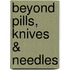 Beyond Pills, Knives & Needles