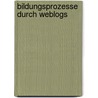 Bildungsprozesse Durch Weblogs door Marina Schr Mer