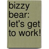 Bizzy Bear: Let's Get To Work! by Nosy Crow