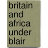 Britain And Africa Under Blair door Julia Gallagher