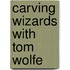 Carving Wizards with Tom Wolfe