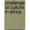 Challenge Of Culture In Africa door Bernard Nsokika Fonlon