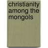 Christianity Among the Mongols door John McBrewster