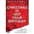 Christmas Is Not Your Birthday