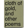 Cloth Of Gold, And Other Poems by Thomas Bailey Aldrich