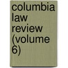 Columbia Law Review (Volume 6) by Columbia University School of Law