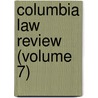 Columbia Law Review (Volume 7) by Columbia University School of Law