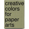 Creative Colors for Paper Arts by Suzanne McNeill