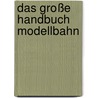 Das große Handbuch Modellbahn door Dirk Rohde