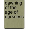 Dawning of the Age of Darkness door John R. Fowler