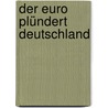 Der Euro plündert Deutschland door Dieter Spethmann