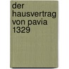 Der Hausvertrag Von Pavia 1329 door Thomas Daffner