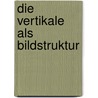 Die Vertikale Als Bildstruktur door Eva Lindner