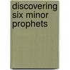 Discovering Six Minor Prophets by Michael Wilcock