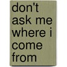 Don't Ask Me Where I Come From door Lili Loebl