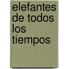 Elefantes De Todos Los Tiempos by Guillermo Lspez
