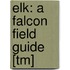 Elk: A Falcon Field Guide [Tm]