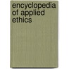Encyclopedia Of Applied Ethics by Ruth Chadwick