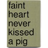 Faint Heart Never Kissed A Pig by Ann Drysdale