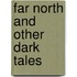 Far North And Other Dark Tales