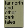 Far North And Other Dark Tales door Sarah Maitland