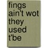 Fings Ain't Wot They Used T'Be