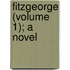 Fitzgeorge (Volume 1); A Novel