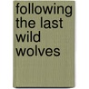 Following The Last Wild Wolves door Ian McAllister