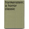 Frankenstein: A Horror Classic by Mary Wollstonecraft Shelley