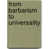 From Barbarism To Universality