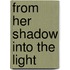 From Her Shadow Into The Light