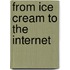 From Ice Cream To The Internet