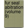 Fur Seal Abitration (Volume 9) door Bering Sea Tribunal of Arbitration