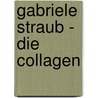 Gabriele Straub - Die Collagen door Gottfried Boehm