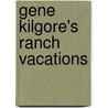 Gene Kilgore's Ranch Vacations by Gene Kilgore