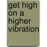 Get High On A Higher Vibration door Jyl Auxter