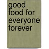 Good Food For Everyone Forever by Colin Tudge