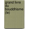 Grand Livre Du Bouddhisme (Le) door Alain Grosrey