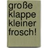 Große Klappe  kleiner Frosch!