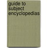 Guide To Subject Encyclopedias by Allan N. Mirwis