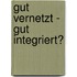 Gut vernetzt - gut integriert?