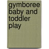 Gymboree Baby and Toddler Play door Wendy S. Masi