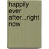 Happily Ever After...Right Now