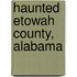 Haunted Etowah County, Alabama