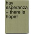 Hay Esperanza = There is Hope!
